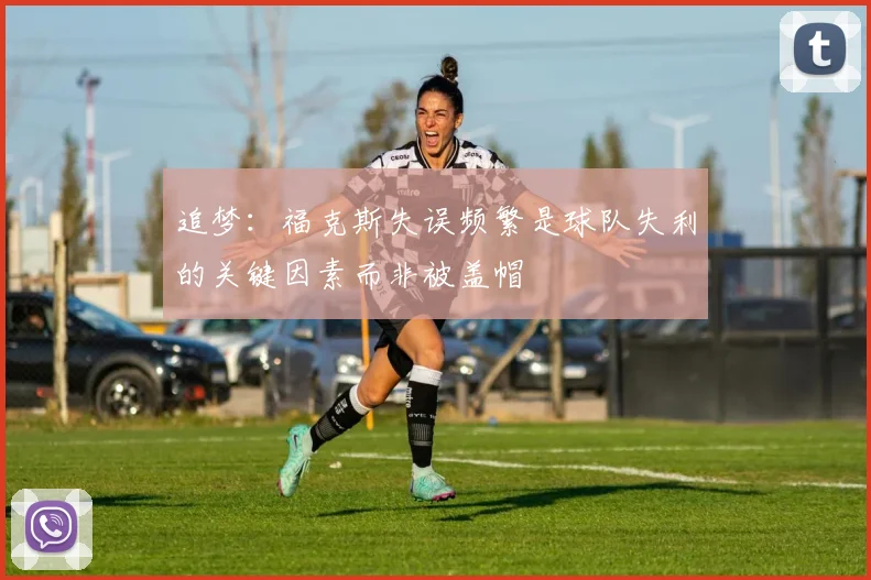 追梦：福克斯失误频繁是球队失利的关键因素而非被盖帽